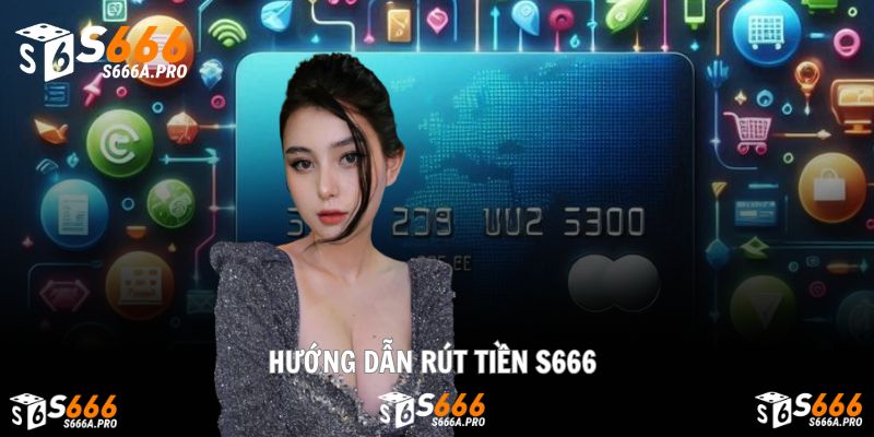 Làm rõ từng bước thao tác rút tiền S666 dễ dàng